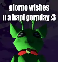 glorpo wishes u a hapi gorpday